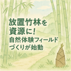 放置竹林を資源に！自然体験フィールドづくりが始動