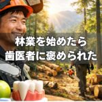 林業始めたら歯医者に褒められた